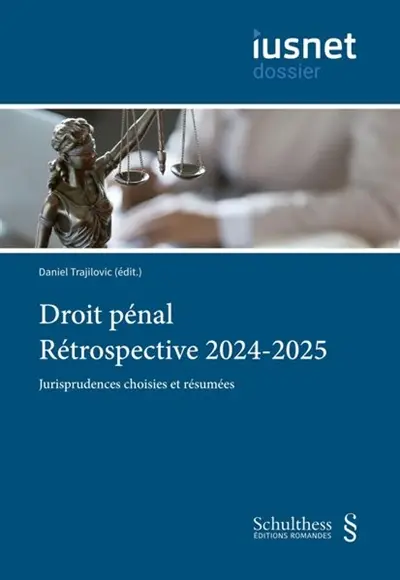 Droit pénal : rétrospective 2024-2025 : jurisprudences choisies et résumées