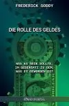 Die Rolle des Geldes : Was es sein sollte, im Gegensatz zu dem, was es geworden ist
