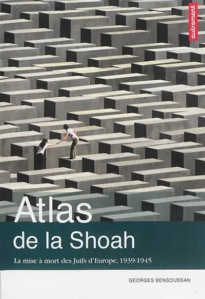 Atlas de la Shoah : la mise à mort des Juifs d'Europe, 1939-1945