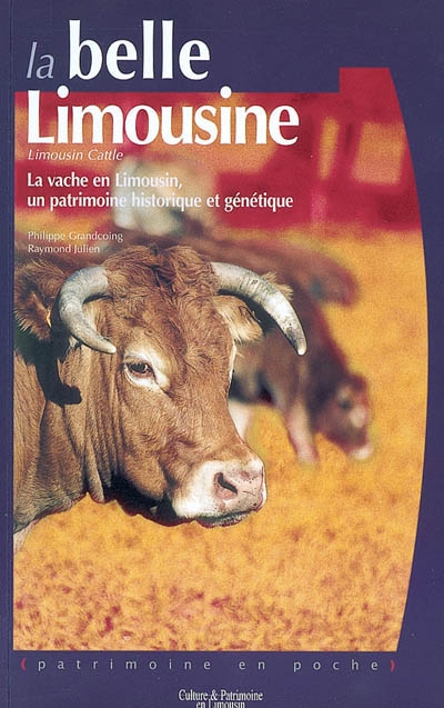 La belle Limousine : la vache en Limousin, un patrimoine historique et génétique. Limousin cattle : the making of a breed