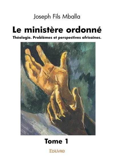 Le ministère ordonné : Théologie. Problèmes et perspectives africaines : Tome 1