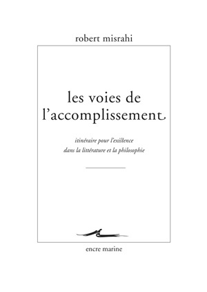Les voies de l'accomplissement : itinéraire pour l'existence dans la littérature et la philosophie