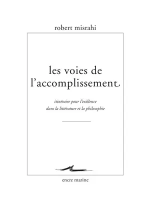 Les voies de l'accomplissement : itinéraire pour l'existence dans la littérature et la philosophie