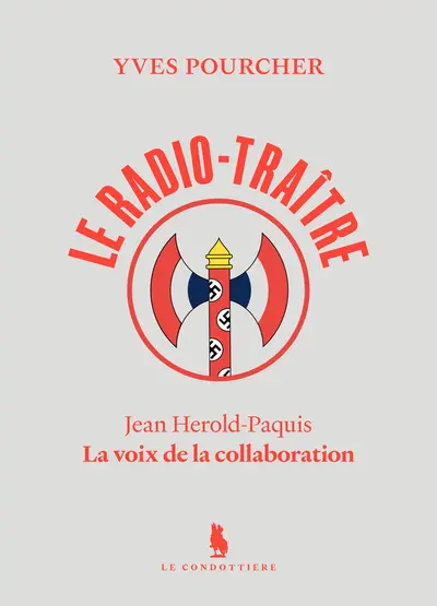 Le radio-traître : Jean Hérold-Paquis, la voix de la collaboration