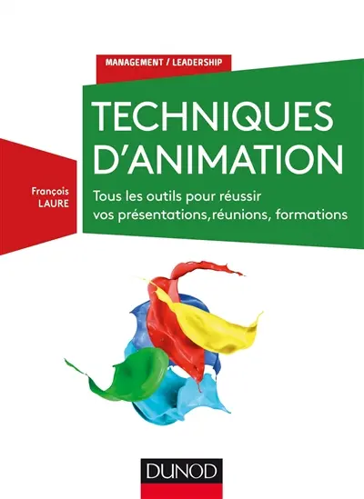 Techniques d'animation : tous les outils pour réussir vos présentations, réunions, formations