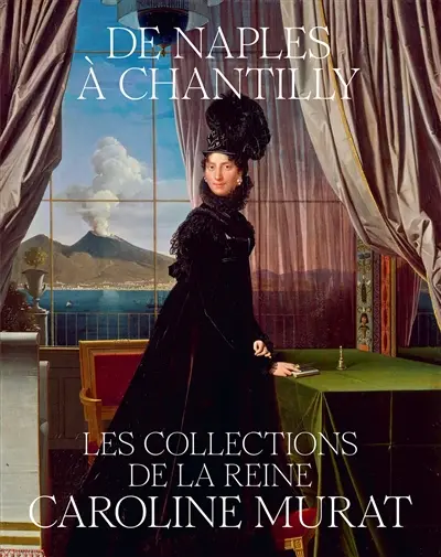 De Naples à Chantilly : les collections de la reine Caroline Murat De Naples à Chantilly : les collections de la reine Caroline Murat
