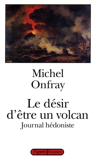 Journal hédoniste. Vol. 1. Le désir d'être un volcan