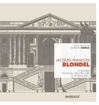 Jacques-François Blondel : la dernière leçon de l'architecture à la française