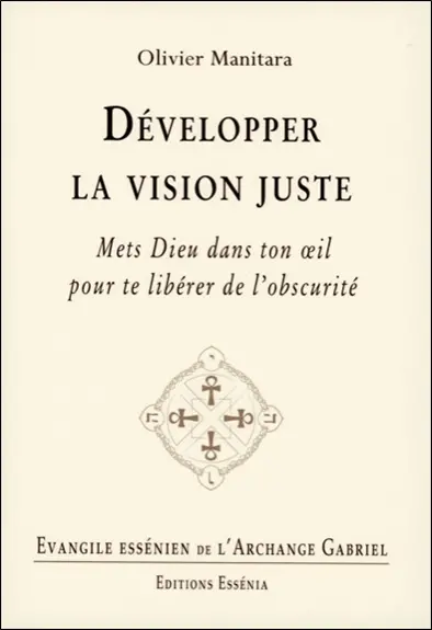 Evangile essénien de l'archange Gabriel. Vol. 30. Développer la vision juste : mets Dieu dans ton oeil pour te libérer de l'obscurité