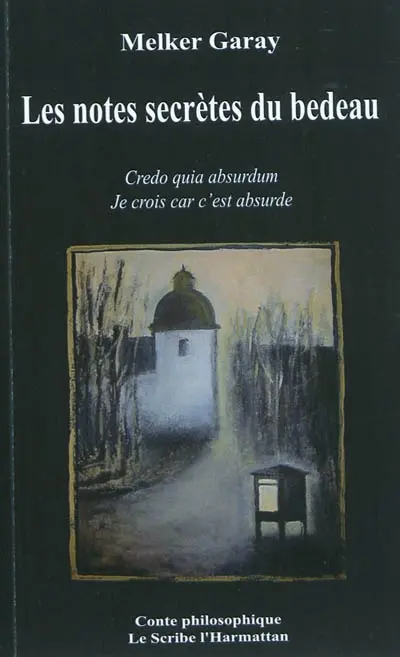 Les notes secrètes du bedeau : credo quia absurdum je crois car c'est absurde : conte philosophique