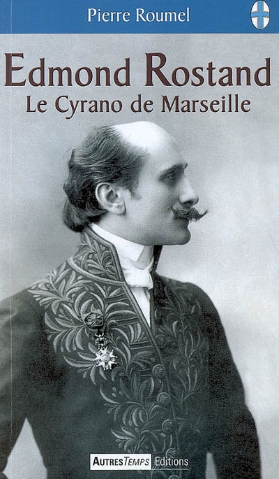 Edmond Rostand : le Cyrano de Marseille