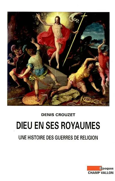 Dieu en ses royaumes : une histoire des guerres de religion