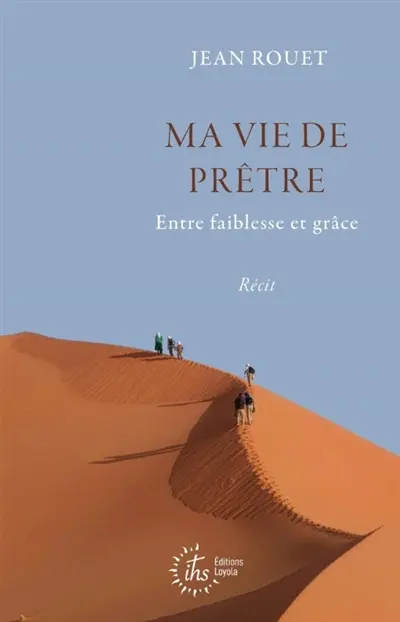Ma vie de prêtre : entre faiblesse et grâce : récit
