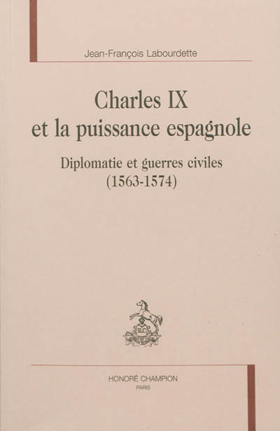 Charles IX et la puissance espagnole : diplomatie et guerres civiles : 1563-1574