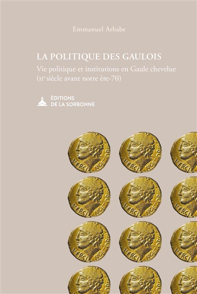 La politique des Gaulois : vie politique et institutions en Gaule chevelue (IIe siècle avant notre ère-70)
