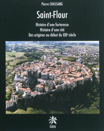 Saint-Flour : histoire d'une forteresse, histoire d'une cité : des origines au début du XXe siècle