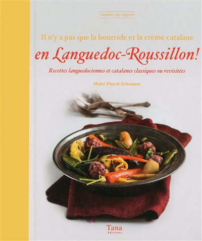 Il n'y a pas que la bourride et la crème catalane en Languedoc-Roussillon ! : recettes languedociennes et catalanes classiques ou revisitées