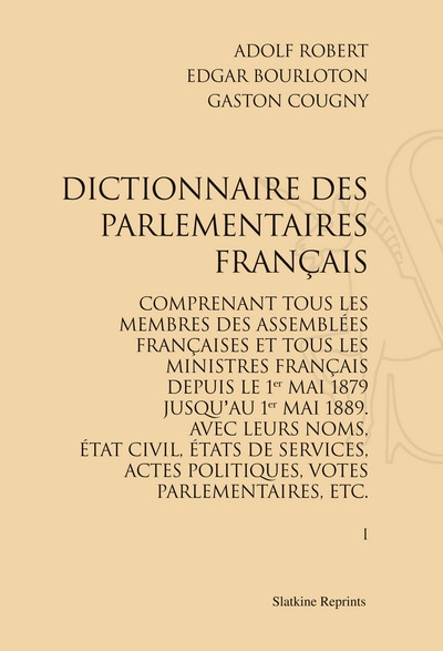 Dictionnaire des parlementaires français : comprenant tous les membres des assemblées françaises et tous les ministres français, depuis le 1er mai 1789 jusqu'au 1er mai 1889