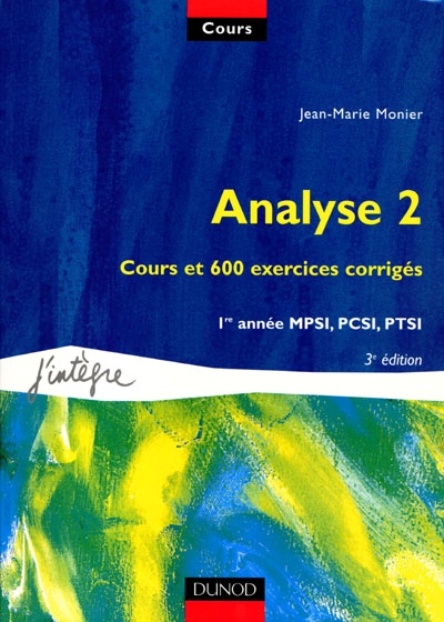 Cours de mathématiques. Vol. 2. Analyse 2 : cours et 600 exercices corrigés, 1re année MPSI, PCSI, PTSI