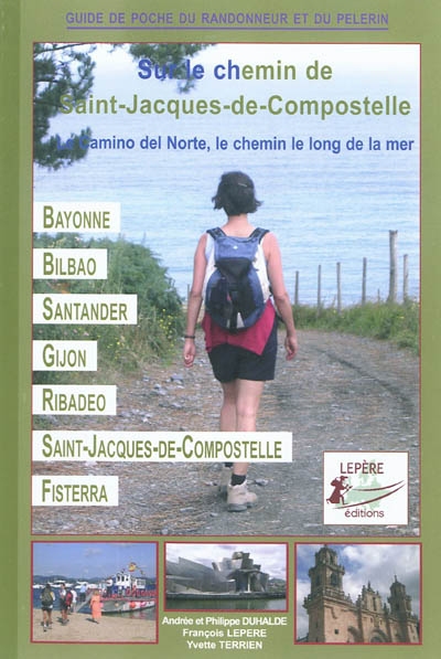 Bayonne, Bilbao, Santander, Gijon, Ribadeo, Saint-Jacques-de-Compostelle : le camino del Norte, le chemin le long de la mer : itinéraire pour pèlerins et randonneurs à pied