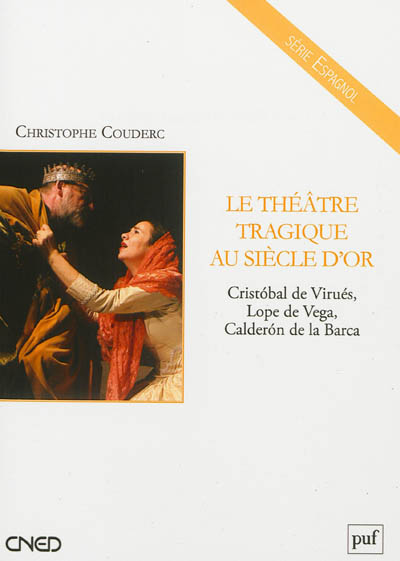 Le théâtre tragique au Siècle d'or : Cristobal de Virués, Lope de Vega, Calderon de la Barca