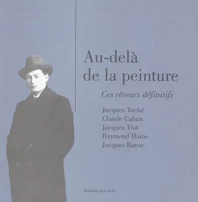 Au-delà de la peinture : ces rêveurs définitifs : Jacques Vaché, Claude Cahun, Jacques Viot, Raymond Hains, Jacques Baron