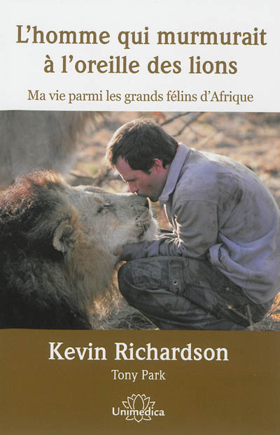 L'homme qui murmurait à l'oreille des lions : ma vie parmi les grands félins d'Afrique
