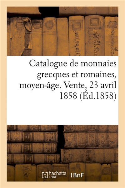 Catalogue de monnaies grecques et romaines, moyen-âge, françaises et étrangères : Vente, 23 avril 1858