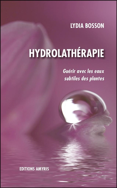 Hydrolathérapie : guérir avec les eaux subtiles des plantes