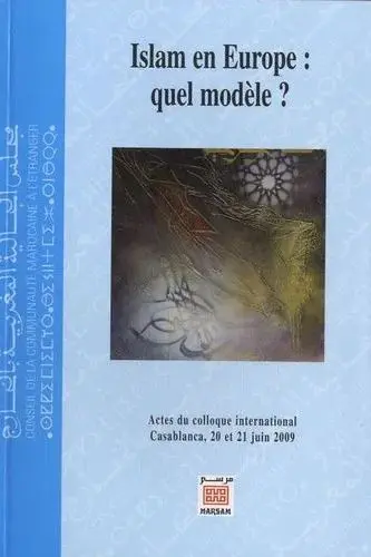 Islam en Europe : quel modèle ? : actes du colloque international, Casablanca, 20-21 juin 2009