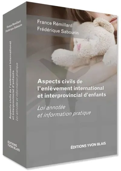 Aspects civils de l'enlèvement international et interprovincial d'enfants : loi annotée et information pratique