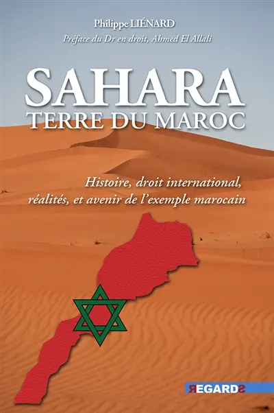 Sahara, terre du Maroc : histoire, droit international, réalités, et avenir de l'exemple marocain