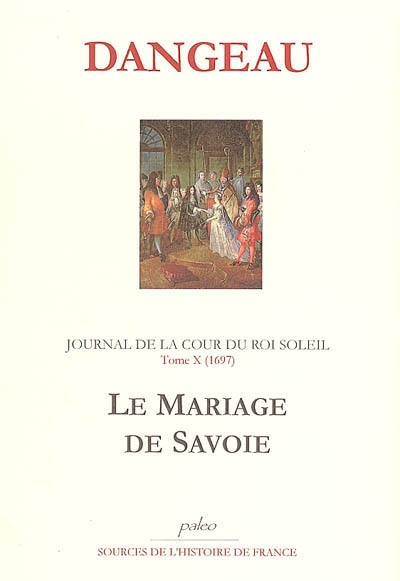 Journal de la cour du Roi-Soleil. Vol. 10. Le mariage de Savoie (1697)