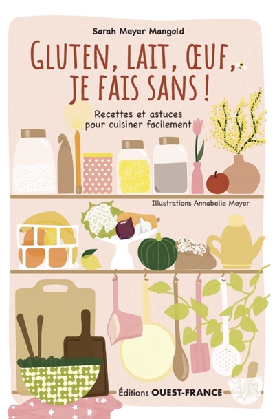 Gluten, lait, oeuf, je fais sans ! : recettes et astuces pour cuisiner facilement