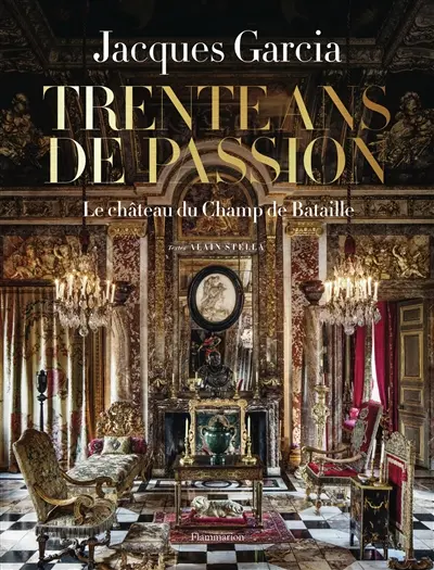 Jacques Garcia : trente ans de passion, le château du Champ de Bataille