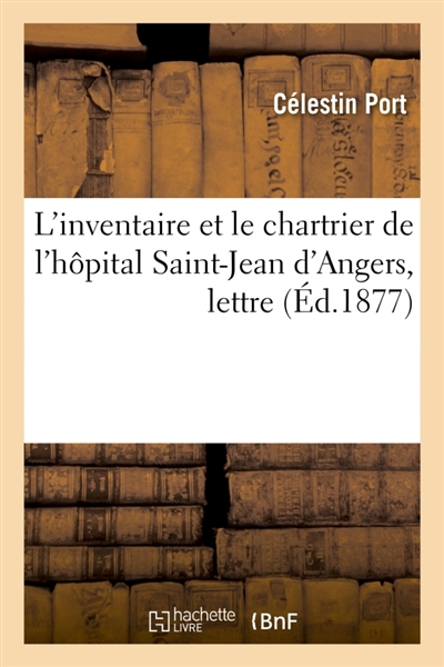 L'inventaire et le chartrier de l'hôpital Saint-Jean d'Angers : Lettre à M. P. Marchegay des Roches-Baritaud