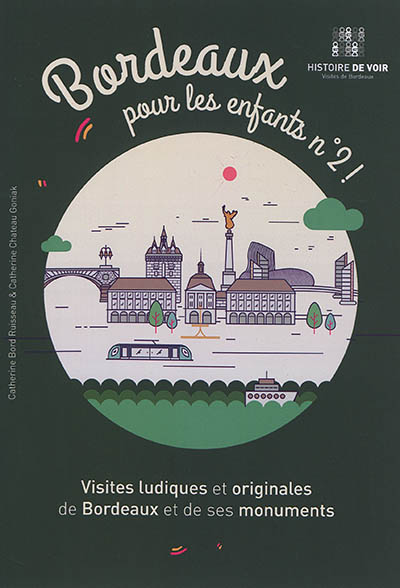 Bordeaux pour les enfants ! : visites ludiques et originales de Bordeaux et de ses monuments. Vol. 2