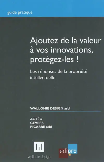 Ajoutez de la valeur à vos innovations, protégez-les ! : les réponses de la propriété intellectuelle