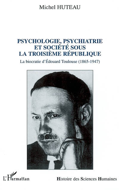 Psychologie, psychiatrie et société sous la troisième République : la biocratie d'Edouard Toulouse (1865-1947)