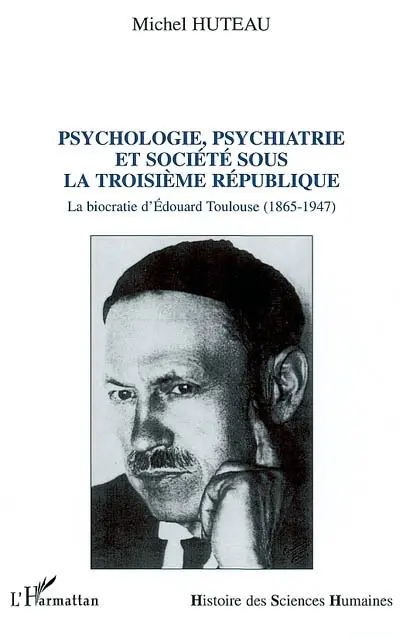 Psychologie, psychiatrie et société sous la troisième République : la biocratie d'Edouard Toulouse (1865-1947)