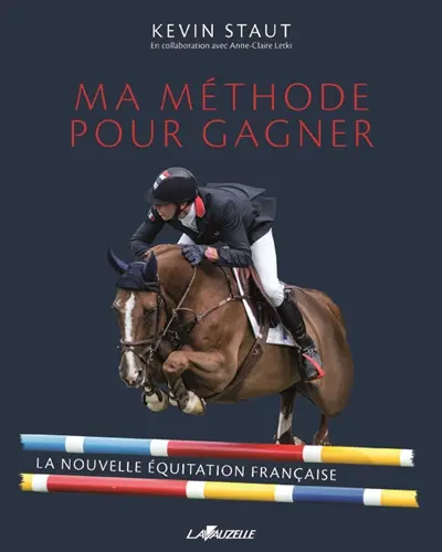 Ma méthode pour gagner : la nouvelle équitation française