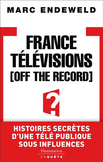 France Télévisions off the record : histoires secrètes d'une télé publique sous influences