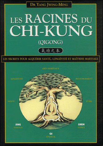 Les racines du chi-kung (qigong) : les secrets pour acquérir santé, longévité et maîtrise martiale