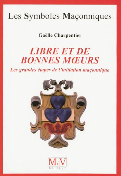 Libre et de bonnes moeurs : les grandes étapes de l'initiation maçonnique