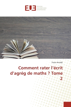 Comment rater l'écrit d'agrég de maths ? : Tome 2