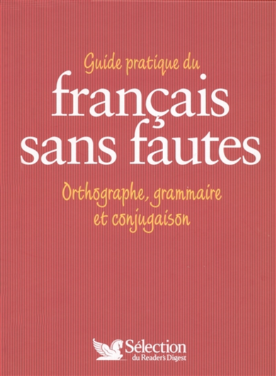 Guide pratique du français sans fautes : orthographe, grammaire et conjugaison