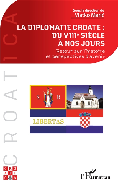 La diplomatie croate : du VIIIe siècle à nos jours : retour sur l'histoire et perspectives d'avenir