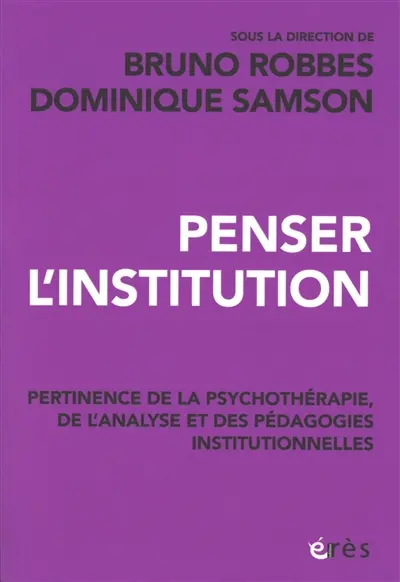 Penser l'institution : pertinence de la psychothérapie, de l'analyse et des pédagogies institutionnelles