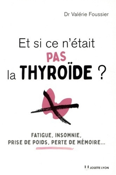 Et si ce n'était pas la thyroïde ? : fatigue, insomnie, prise de poids, perte de mémoire...