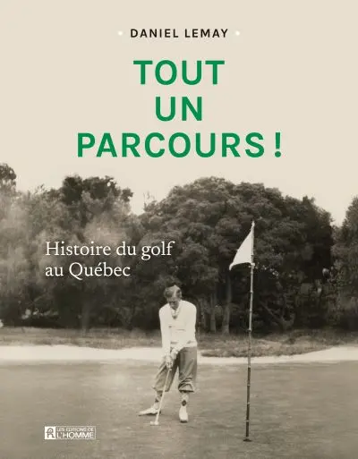 Tout un parcours ! : Histoire du golf au Québec